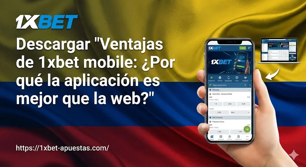 Ventajas de 1xbet mobile: ¿Por qué la aplicación es mejor que la web?
